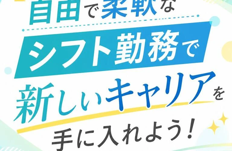 自由で柔軟なシフト勤務で新しいキャリアを手に入れよう！